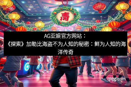 AG亚娱官方网站：《探索》加勒比海盗不为人知的秘密：鲜为人知的海洋传奇